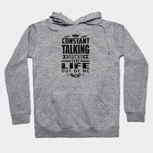 Constant Talking Sucks the Life out of Me life quote Hoodie